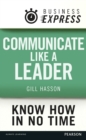 Image for Business Express: Communicate Like a Leader: Get your message heard and understood