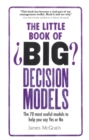 Image for The little book of big decision models  : the 70 most useful models to help you say yes or no