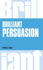 Image for Brilliant persuasion: everyday techniques to boost your powers of persuasion