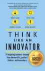Image for Think like an innovator  : 76 inspiring business lessons from the world&#39;s greatest thinkers and innovators