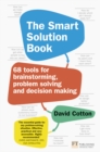 Image for The smart solution book  : 68 tools for brainstorming, problem solving and decision making
