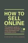 Image for How to sell online  : the experts&#39; guide to making your business more successful and profitable online