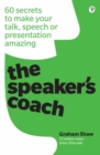 Image for The speaking coach: 60 secrets to make your talk, speech or presentation amazing