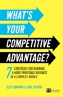 Image for What&#39;s Your Competitive Advantage?: 7 strategies for running a more profitable business in a complex world