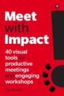 Image for Meet with impact  : 40 tools to make your meetings and workshops more productive and engaging