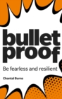 Image for Bulletproof: Be fearless and resilient, no matter what