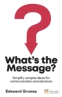 Image for What&#39;s the Message? : 3 steps to clear and persuasive thinking