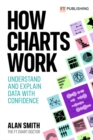 Image for How charts work  : understand and explain data with confidence