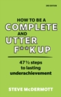 Image for How to Be a Complete and Utter F**k Up: 47 1/2 Steps to Lasting Underachievement