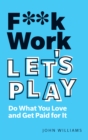 Image for F**k work, let&#39;s play: do what you love and get paid for it