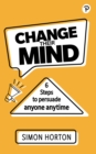 Image for Change Their Mind: 6 Practical Steps to Persuade Anyone Anytime