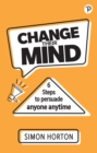 Image for Change their mind  : 6 practical steps to persuade anyone anytime