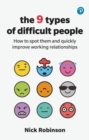 Image for The 9 types of difficult people  : how to spot them and quickly improve working relationships