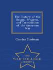 Image for The History of the Origin, Progress, and Termination of the American War - War College Series