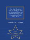 Image for The War Finance Acts of 1914 to 1917 an Annoted Reprint of the Income Tax Provisions of the New Acts - War College Series
