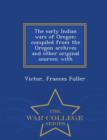 Image for The early Indian wars of Oregon : compiled from the Oregon archives and other original sources: with - War College Series
