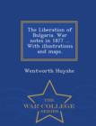 Image for The Liberation of Bulgaria. War Notes in 1877 ... with Illustrations and Maps. - War College Series