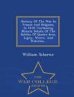 Image for History of the War in France and Belgium, in 1815 : Containing Minute Details of the Battles of Quatre-Bras, Ligny, Wavre, and Waterloo... - War College Series