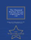 Image for The Chemical Warfare Service : Organizing for War - War College Series