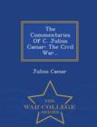 Image for The Commentaries of C. Julius Caesar : The Civil War... - War College Series