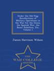 Image for Under the Old Flag : Recollections of Military Operations in the War for the Union, the Spanish War, the Boxer Rebellion, Etc, Volume 1 - War College Series