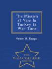 Image for The Mission at Van : In Turkey in War Time - War College Series