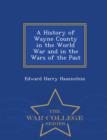 Image for A History of Wayne County in the World War and in the Wars of the Past - War College Series