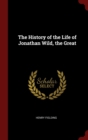 Image for THE HISTORY OF THE LIFE OF JONATHAN WILD