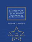 Image for A Traveller in War-Time with an Essay on the American Contribution and the Democratic Idea - War College Series