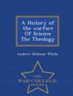 Image for A History of the Warfare of Science the Theology - War College Series