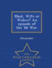 Image for Maid, Wife or Widow? an Episode of the &#39;66 War. - War College Series