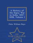 Image for A History of the Sepoy War in India, 1857-1858, Volume 1 - War College Series