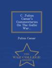 Image for C. Julius Caesar&#39;s Commentaries on the Gallic War... - War College Series