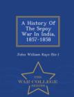 Image for A History of the Sepoy War in India, 1857-1858 - War College Series
