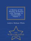 Image for History of the Warfare of Science with Theology in Christendom Volume 1 - War College Series