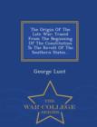 Image for The Origin Of The Late War : Traced From The Beginning Of The Constitution To The Revolt Of The Southern States... - War College Series
