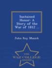 Image for Sustained Honor : A Story of the War of 1812 ... - War College Series