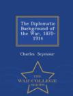 Image for The Diplomatic Background of the War, 1870-1914 - War College Series