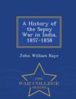 Image for A History of the Sepoy War in India, 1857-1858 - War College Series