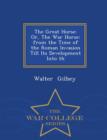 Image for The Great Horse : Or, the War Horse: From the Time of the Roman Invasion Till Its Development Into Th - War College Series