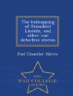 Image for The Kidnapping of President Lincoln, and Other War Detective Stories - War College Series