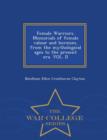 Image for Female Warriors. Memorials of Female Valour and Heroism, from the Mythological Ages to the Present Era. Vol. II - War College Series