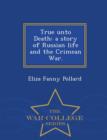 Image for True Unto Death : A Story of Russian Life and the Crimean War. - War College Series