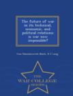 Image for The Future of War in Its Technical, Economic, and Political Relations; Is War Now Impossible? - War College Series