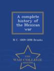Image for A Complete History of the Mexican War - War College Series
