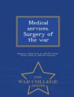 Image for Medical Services. Surgery of the War - War College Series