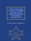 Image for Under Three Flags in Cuba : A Personal Account of the Cuban Insurrection and Spanish-American War - War College Series