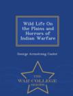 Image for Wild Life on the Plains and Horrors of Indian Warfare - War College Series