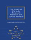 Image for The Future of War in Its Technical, Economic, and Political Relations - War College Series