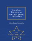 Image for Abraham Lincoln on War and Peace, 1860-1864 - War College Series